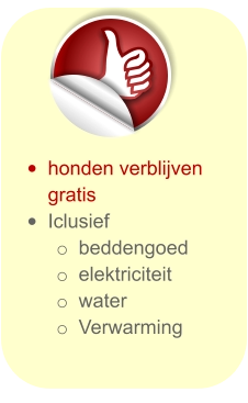 •	honden verblijven gratis •	Iclusief o	beddengoed o	elektriciteit o	water o	Verwarming
